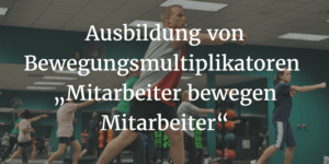 Ausbildung von Bewegungsmultiplikatoren: „Mitarbeiter bewegen Mitarbeiter“