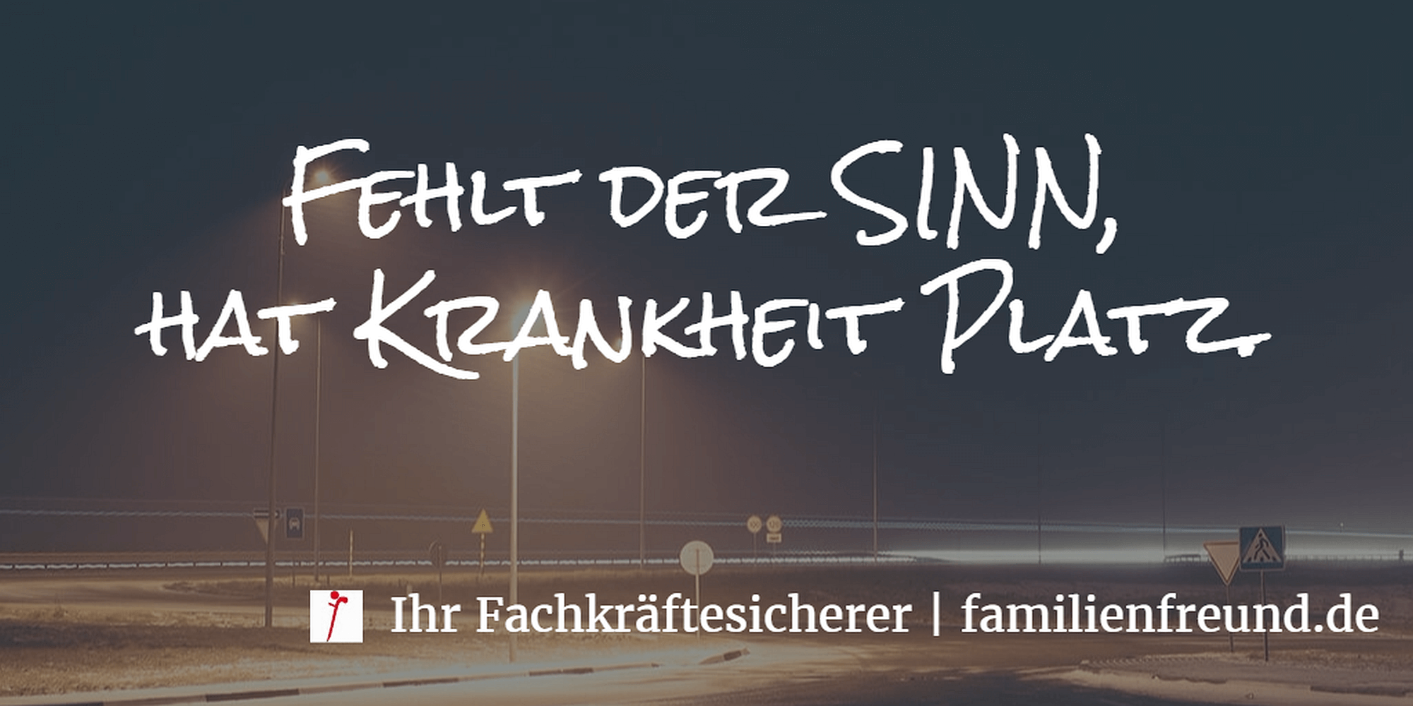 Fehlt der Sinn hat Krankheit Platz