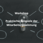 Praxiswerkstatt 7: Praktische Beispiele zur Mitarbeitergewinnung