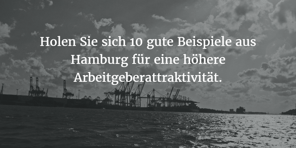 10 gute Beispiele aus Hamburg zur Erhöhung der Arbeitgeberattraktivität