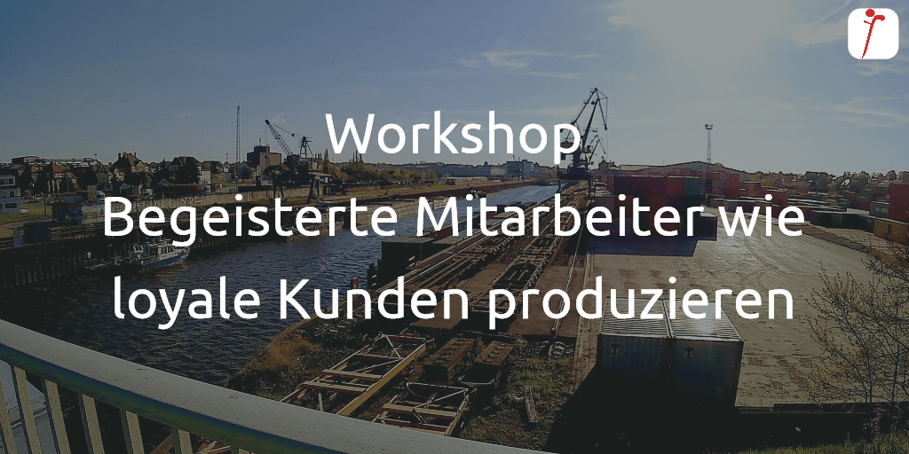 Workshop Begeisterte Mitarbeiter wie loyale Kunden produzieren