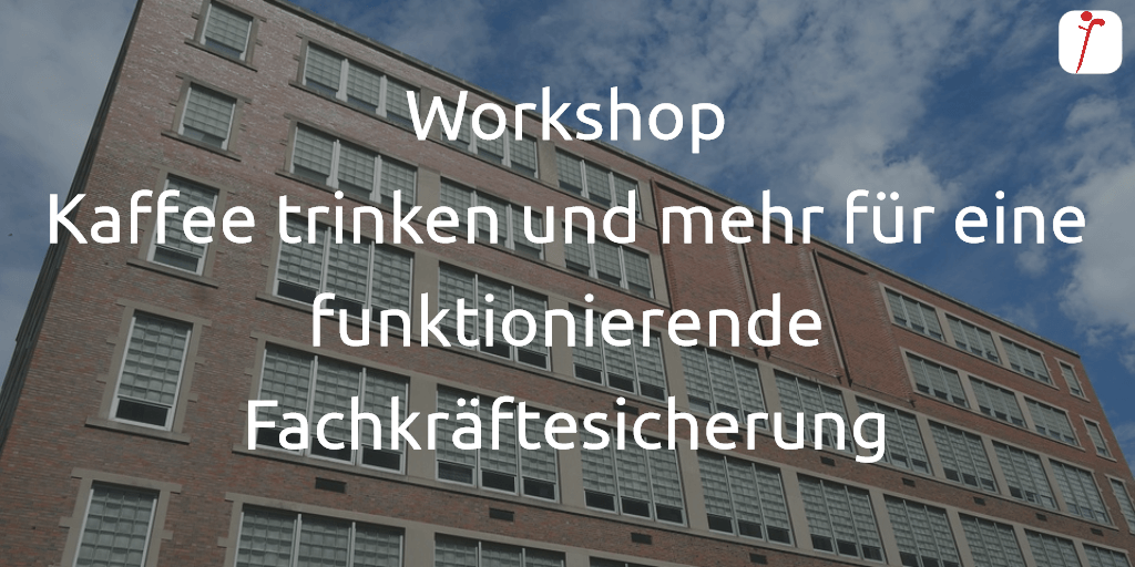 Workshop Kaffee trinken und mehr für eine funktionierende Fachkräftesicherung