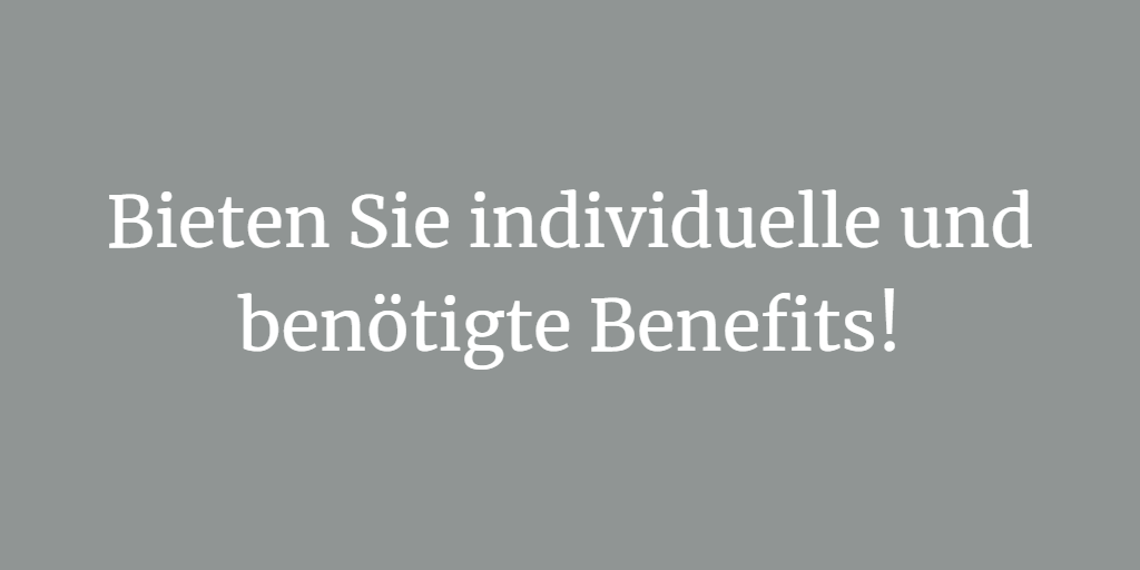 Bieten Sie individuelle und benötigte Benefits!